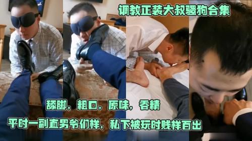 调教正装大叔骚狗合集舔脚粗口原味吞精平时一副直男爷们样私下被玩时贱样百出 Asian Gay Porn