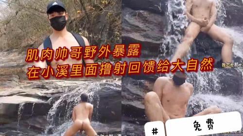 推荐 今日福利肌肉帅哥野外暴露在小溪里撸射回馈给大自然 Asian Gay Porn