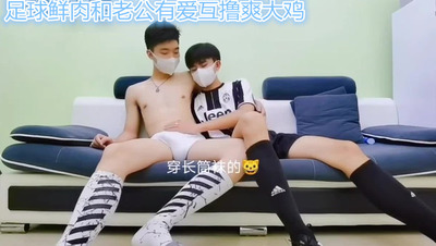 足球鲜肉和老公有爱互撸爽大鸡 下视频 Asian Gay Porn